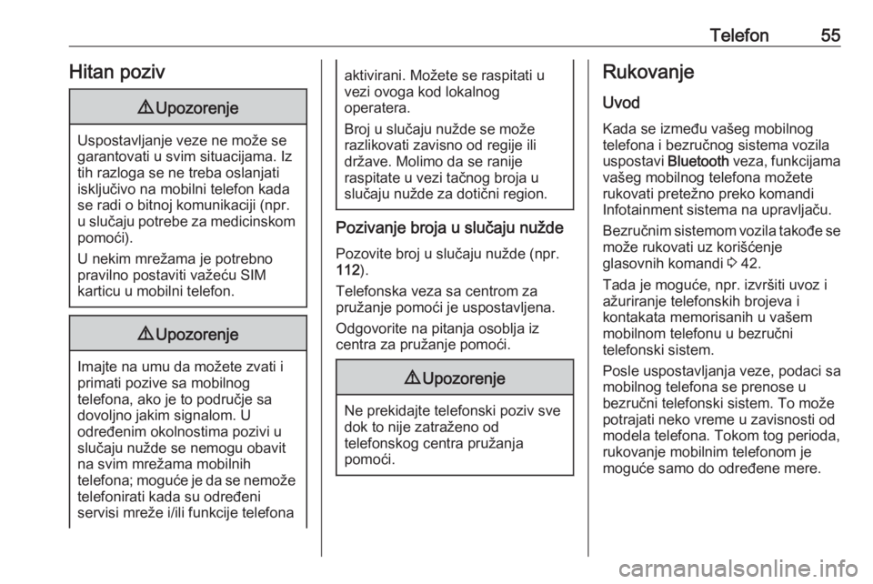 OPEL COMBO D 2018  Uputstvo za rukovanje Infotainment sistemom (in Serbian) Telefon55Hitan poziv9Upozorenje
Uspostavljanje veze ne može se
garantovati u svim situacijama. Iz
tih razloga se ne treba oslanjati
isključivo na mobilni telefon kada
se radi o bitnoj komunikaciji (