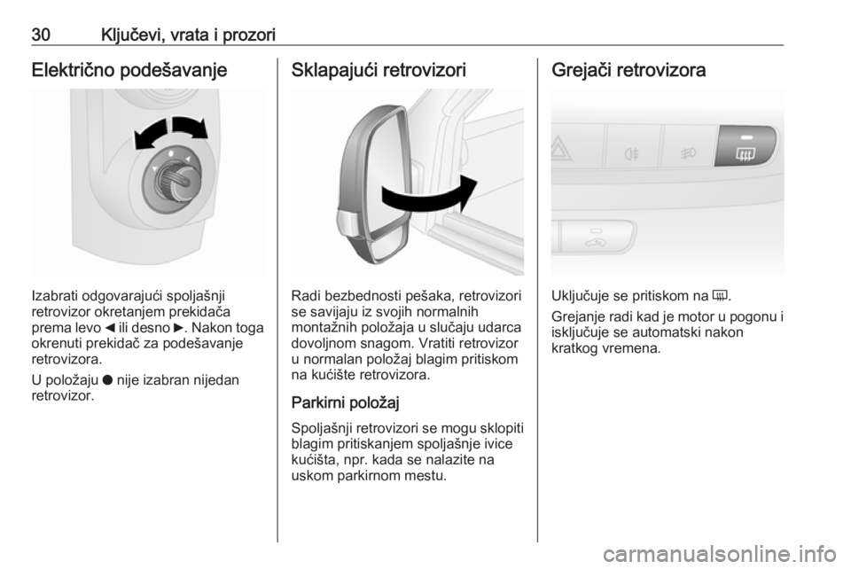 OPEL COMBO D 2018  Uputstvo za upotrebu (in Serbian) 30Ključevi, vrata i prozoriElektrično podešavanje
Izabrati odgovarajući spoljašnji
retrovizor okretanjem prekidača
prema levo  _ ili desno  6. Nakon toga
okrenuti prekidač za podešavanje
retro