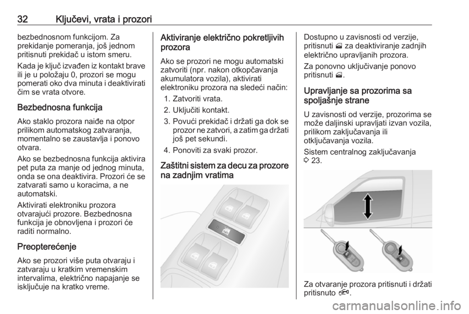 OPEL COMBO D 2018  Uputstvo za upotrebu (in Serbian) 32Ključevi, vrata i prozoribezbednosnom funkcijom. Za
prekidanje pomeranja, još jednom
pritisnuti prekidač u istom smeru.
Kada je ključ izvađen iz kontakt brave ili je u položaju 0, prozori se m