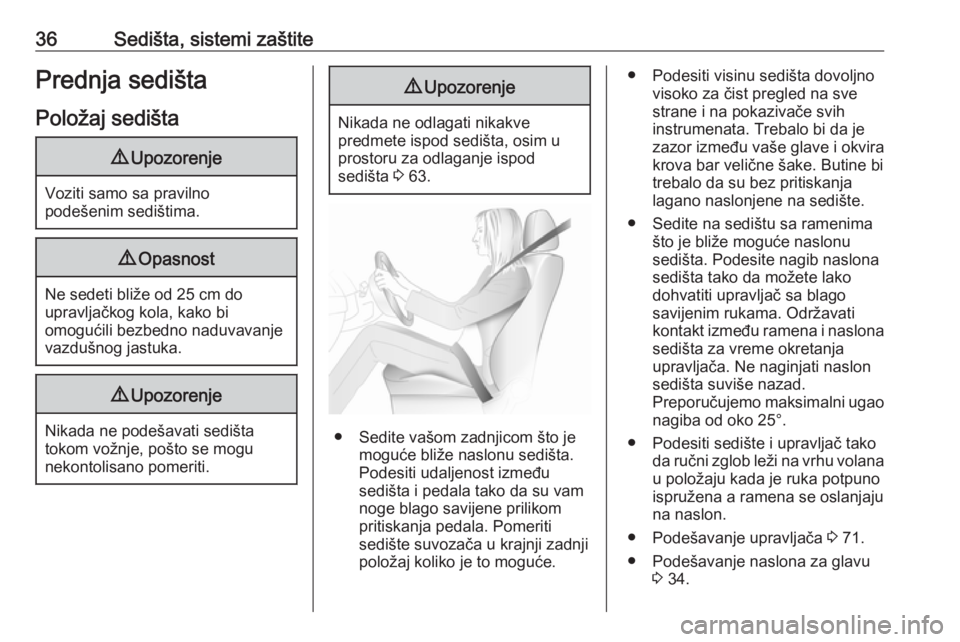 OPEL COMBO D 2018  Uputstvo za upotrebu (in Serbian) 36Sedišta, sistemi zaštitePrednja sedištaPoložaj sedišta9 Upozorenje
Voziti samo sa pravilno
podešenim sedištima.
9 Opasnost
Ne sedeti bliže od 25 cm do
upravljačkog kola, kako bi
omogućili 