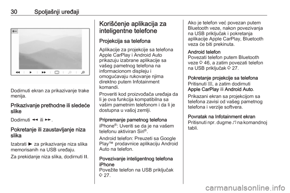 OPEL COMBO E 2019  Uputstvo za rukovanje Infotainment sistemom (in Serbian) 30Spoljašnji uređaji
Dodirnuti ekran za prikazivanje trake
menija.
Prikazivanje prethodne ili sledeće slike
Dodirnuti  l ili m .
Pokretanje ili zaustavljanje niza slika
Izabrati  l za prikazivanje 