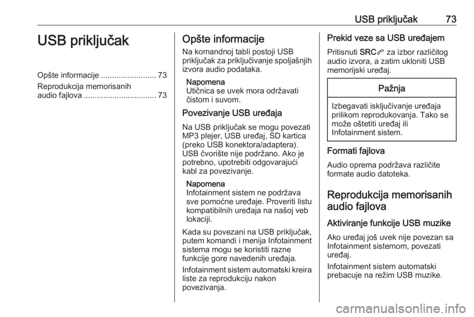 OPEL COMBO E 2019  Uputstvo za rukovanje Infotainment sistemom (in Serbian) USB priključak73USB priključakOpšte informacije.........................73
Reprodukcija memorisanih audio fajlova ................................. 73Opšte informacije
Na komandnoj tabli postoji U