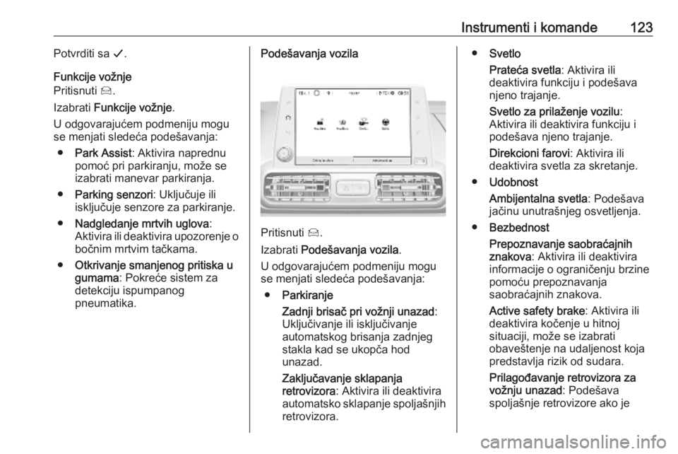 OPEL COMBO E 2019  Uputstvo za upotrebu (in Serbian) Instrumenti i komande123Potvrditi sa G.
Funkcije vožnje
Pritisnuti  Í.
Izabrati  Funkcije vožnje .
U odgovarajućem podmeniju mogu
se menjati sledeća podešavanja:
● Park Assist : Aktivira napre