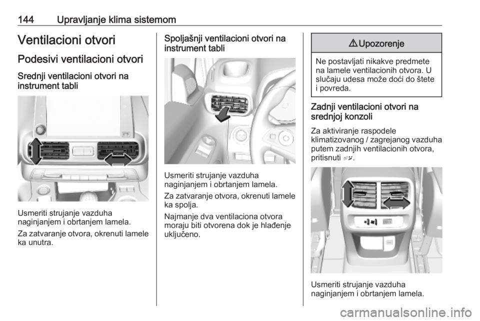 OPEL COMBO E 2019 Uputstvo za upotrebu (in Serbian) 144Upravljanje klima sistemomVentilacioni otvoriPodesivi ventilacioni otvori Srednji ventilacioni otvori na
instrument tabli
Usmeriti strujanje vazduha
naginjanjem i obrtanjem lamela.
Za zatvaranje ot OPEL COMBO E 2019 Uputstvo za upotrebu (in Serbian) 144Upravljanje klima sistemomVentilacioni otvoriPodesivi ventilacioni otvori Srednji ventilacioni otvori na
instrument tabli
Usmeriti strujanje vazduha
naginjanjem i obrtanjem lamela.
Za zatvaranje ot