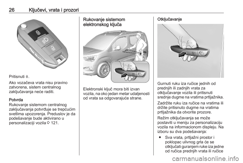 OPEL COMBO E 2019 Uputstvo za upotrebu (in Serbian) 26Ključevi, vrata i prozori
Pritisnuti N.
Ako vozačeva vrata nisu pravino
zatvorena, sistem centralnog
zaključavanja neće raditi.
Potvrda
Rukovanje sistemom centralnog
zaključavanja potvrđuje se OPEL COMBO E 2019 Uputstvo za upotrebu (in Serbian) 26Ključevi, vrata i prozori
Pritisnuti N.
Ako vozačeva vrata nisu pravino
zatvorena, sistem centralnog
zaključavanja neće raditi.
Potvrda
Rukovanje sistemom centralnog
zaključavanja potvrđuje se
