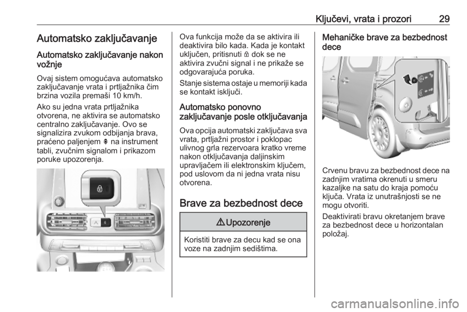 OPEL COMBO E 2019 Uputstvo za upotrebu (in Serbian) Ključevi, vrata i prozori29Automatsko zaključavanje
Automatsko zaključavanje nakon
vožnje
Ovaj sistem omogućava automatsko
zaključavanje vrata i prtljažnika čim brzina vozila premaši 10 km/h. OPEL COMBO E 2019 Uputstvo za upotrebu (in Serbian) Ključevi, vrata i prozori29Automatsko zaključavanje
Automatsko zaključavanje nakon
vožnje
Ovaj sistem omogućava automatsko
zaključavanje vrata i prtljažnika čim brzina vozila premaši 10 km/h.