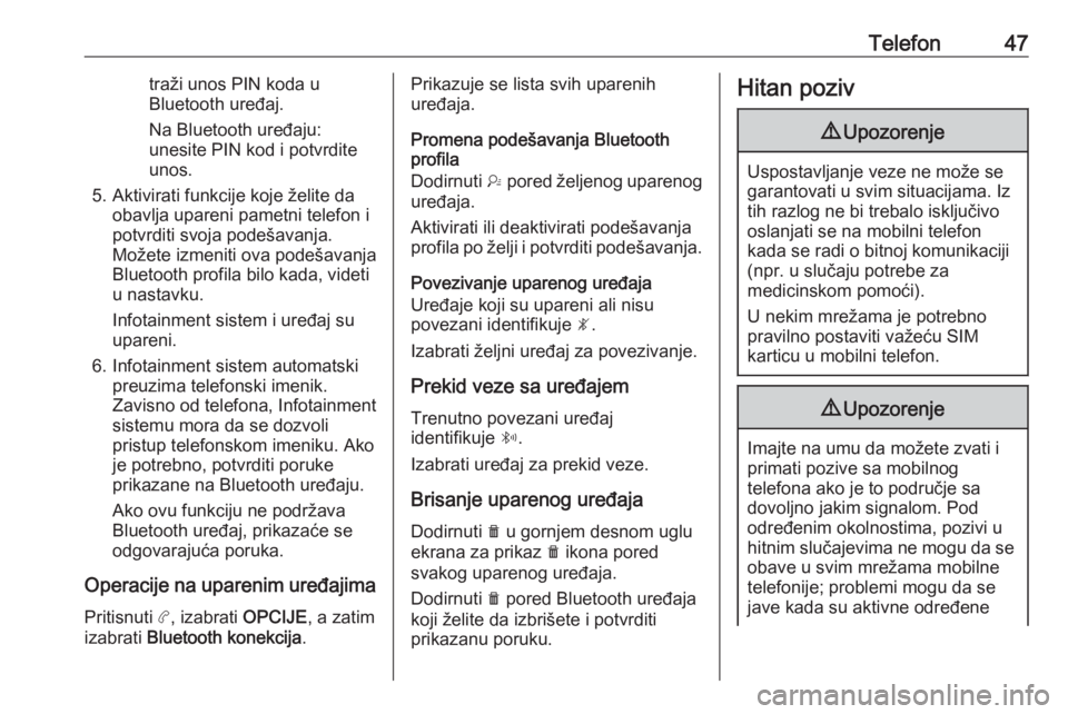OPEL COMBO E 2019.1  Uputstvo za rukovanje Infotainment sistemom (in Serbian) Telefon47traži unos PIN koda u
Bluetooth uređaj.
Na Bluetooth uređaju:
unesite PIN kod i potvrdite
unos.
5. Aktivirati funkcije koje želite da obavlja upareni pametni telefon i
potvrditi svoja pod