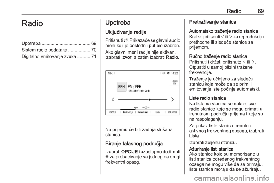 OPEL COMBO E 2019.1  Uputstvo za rukovanje Infotainment sistemom (in Serbian) Radio69RadioUpotreba...................................... 69
Sistem radio podataka .................70
Digitalno emitovanje zvuka ..........71Upotreba
Uključivanje radija Pritisnuti  b. Prikazaće s