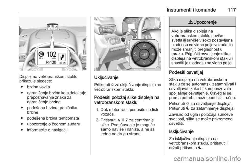 OPEL COMBO E 2019.1 Uputstvo za upotrebu (in Serbian) Instrumenti i komande117
Displej na vetrobranskom staklu
prikazuje sledeće:
● brzina vozila
● ograničenja brzina koja detektuje
prepoznavanje znaka za
ograničenje brzine
● podešena brzina gr OPEL COMBO E 2019.1 Uputstvo za upotrebu (in Serbian) Instrumenti i komande117
Displej na vetrobranskom staklu
prikazuje sledeće:
● brzina vozila
● ograničenja brzina koja detektuje
prepoznavanje znaka za
ograničenje brzine
● podešena brzina gr