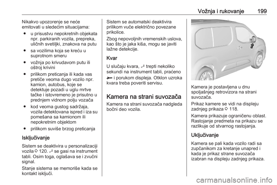 OPEL COMBO E 2019.1 Uputstvo za upotrebu (in Serbian) Vožnja i rukovanje199Nikakvo upozorenje se neće
emitovati u sledećim situacijama:
● u prisustvu nepokretnih objekata npr. parkiranih vozila, prepreka,
uličnih svetiljki, znakova na putu
● sa v OPEL COMBO E 2019.1 Uputstvo za upotrebu (in Serbian) Vožnja i rukovanje199Nikakvo upozorenje se neće
emitovati u sledećim situacijama:
● u prisustvu nepokretnih objekata npr. parkiranih vozila, prepreka,
uličnih svetiljki, znakova na putu
● sa v