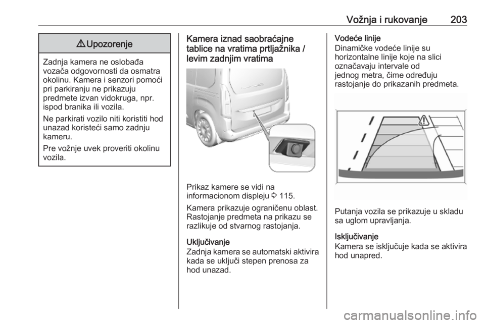 OPEL COMBO E 2019.1 Uputstvo za upotrebu (in Serbian) Vožnja i rukovanje2039Upozorenje
Zadnja kamera ne oslobađa
vozača odgovornosti da osmatra okolinu. Kamera i senzori pomoći
pri parkiranju ne prikazuju
predmete izvan vidokruga, npr.
ispod branika OPEL COMBO E 2019.1 Uputstvo za upotrebu (in Serbian) Vožnja i rukovanje2039Upozorenje
Zadnja kamera ne oslobađa
vozača odgovornosti da osmatra okolinu. Kamera i senzori pomoći
pri parkiranju ne prikazuju
predmete izvan vidokruga, npr.
ispod branika