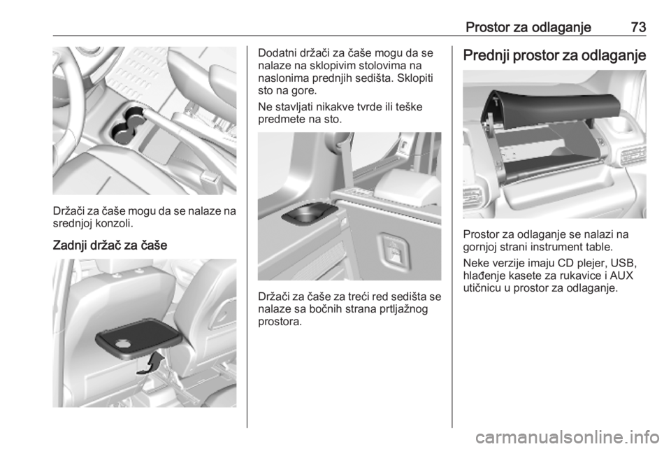 OPEL COMBO E 2019.1 Uputstvo za upotrebu (in Serbian) Prostor za odlaganje73
Držači za čaše mogu da se nalaze nasrednjoj konzoli.
Zadnji držač za čaše
Dodatni držači za čaše mogu da se
nalaze na sklopivim stolovima na
naslonima prednjih sedi OPEL COMBO E 2019.1 Uputstvo za upotrebu (in Serbian) Prostor za odlaganje73
Držači za čaše mogu da se nalaze nasrednjoj konzoli.
Zadnji držač za čaše
Dodatni držači za čaše mogu da se
nalaze na sklopivim stolovima na
naslonima prednjih sedi