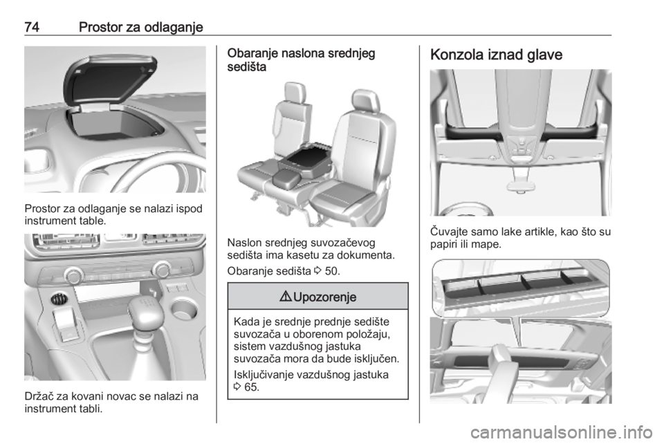 OPEL COMBO E 2019.1 Uputstvo za upotrebu (in Serbian) 74Prostor za odlaganje
Prostor za odlaganje se nalazi ispod
instrument table.
Držač za kovani novac se nalazi na
instrument tabli.
Obaranje naslona srednjeg
sedišta
Naslon srednjeg suvozačevog
sed OPEL COMBO E 2019.1 Uputstvo za upotrebu (in Serbian) 74Prostor za odlaganje
Prostor za odlaganje se nalazi ispod
instrument table.
Držač za kovani novac se nalazi na
instrument tabli.
Obaranje naslona srednjeg
sedišta
Naslon srednjeg suvozačevog
sed