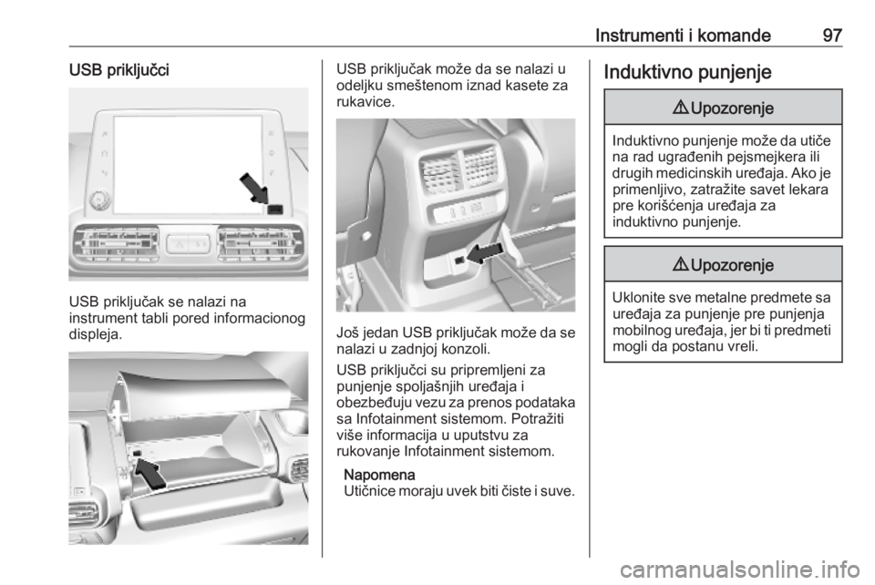 OPEL COMBO E 2019.1 Uputstvo za upotrebu (in Serbian) Instrumenti i komande97USB priključci
USB priključak se nalazi na
instrument tabli pored informacionog displeja.
USB priključak može da se nalazi u
odeljku smeštenom iznad kasete za
rukavice.
Jo OPEL COMBO E 2019.1 Uputstvo za upotrebu (in Serbian) Instrumenti i komande97USB priključci
USB priključak se nalazi na
instrument tabli pored informacionog displeja.
USB priključak može da se nalazi u
odeljku smeštenom iznad kasete za
rukavice.
Jo