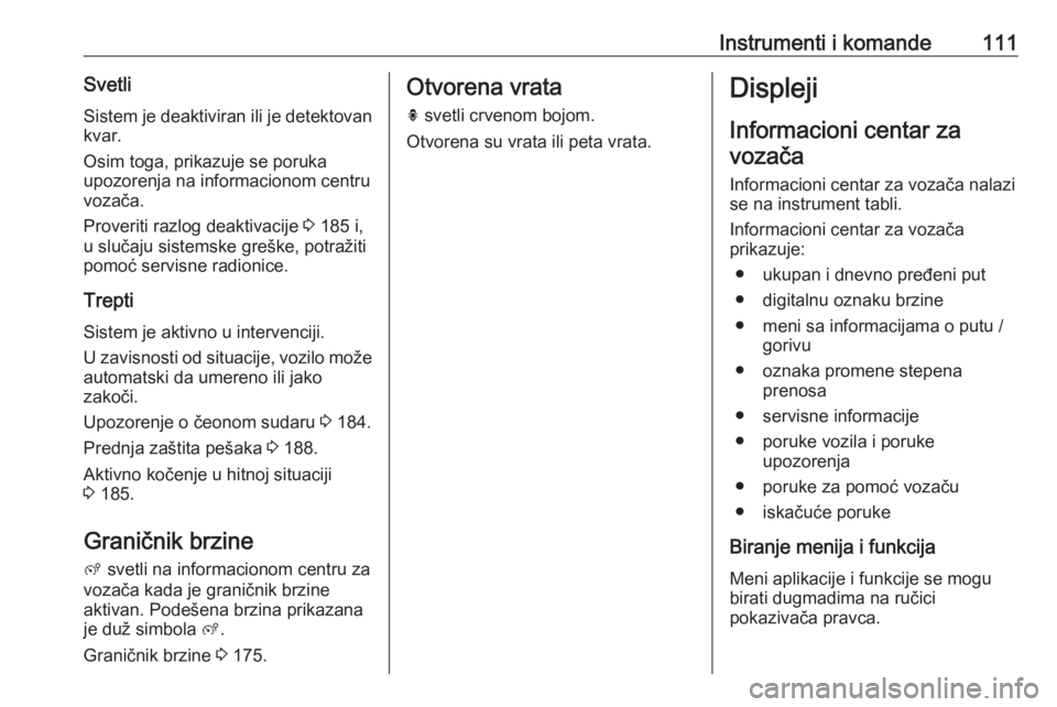 OPEL COMBO E 2019.75  Uputstvo za upotrebu (in Serbian) Instrumenti i komande111SvetliSistem je deaktiviran ili je detektovan
kvar.
Osim toga, prikazuje se poruka
upozorenja na informacionom centru
vozača.
Proveriti razlog deaktivacije  3 185 i,
u slučaj