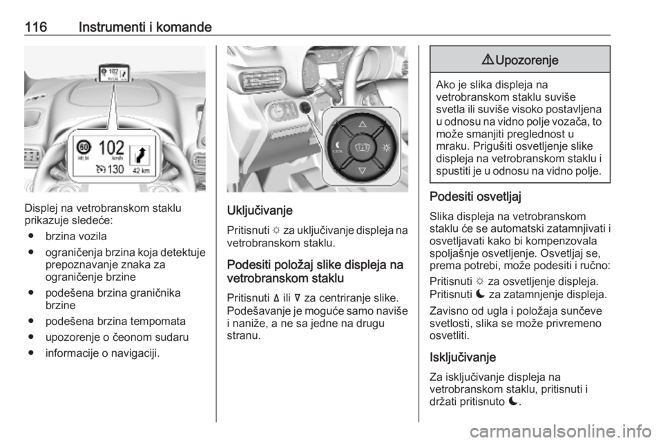 OPEL COMBO E 2019.75  Uputstvo za upotrebu (in Serbian) 116Instrumenti i komande
Displej na vetrobranskom staklu
prikazuje sledeće:
● brzina vozila
● ograničenja brzina koja detektuje
prepoznavanje znaka za
ograničenje brzine
● podešena brzina gr