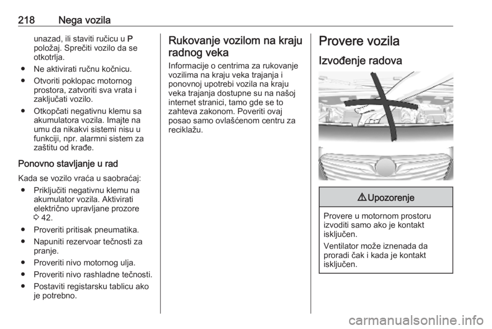 OPEL COMBO E 2019.75  Uputstvo za upotrebu (in Serbian) 218Nega vozilaunazad, ili staviti ručicu u P
položaj. Sprečiti vozilo da se otkotrlja.
● Ne aktivirati ručnu kočnicu.
● Otvoriti poklopac motornog prostora, zatvoriti sva vrata izaključati v