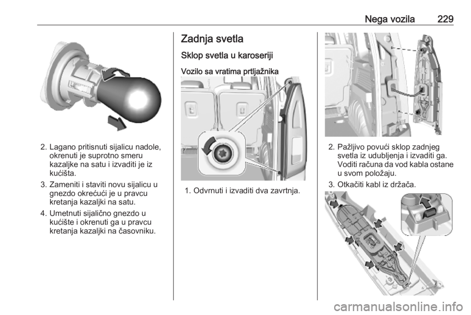 OPEL COMBO E 2019.75  Uputstvo za upotrebu (in Serbian) Nega vozila229
2. Lagano pritisnuti sijalicu nadole,okrenuti je suprotno smeru
kazaljke na satu i izvaditi je iz
kućišta.
3. Zameniti i staviti novu sijalicu u gnezdo okrećući je u pravcu
kretanja