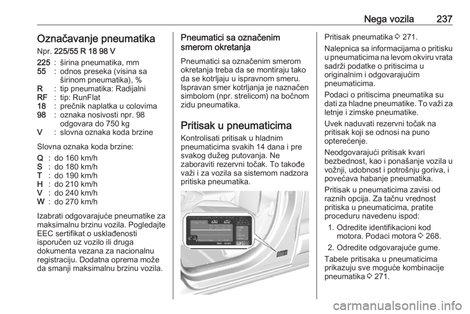 OPEL COMBO E 2019.75  Uputstvo za upotrebu (in Serbian) Nega vozila237Označavanje pneumatika
Npr.  225/55 R 18 98 V225:širina pneumatika, mm55:odnos preseka (visina sa
širinom pneumatika), %R:tip pneumatika: RadijalniRF:tip: RunFlat18:prečnik naplatka 