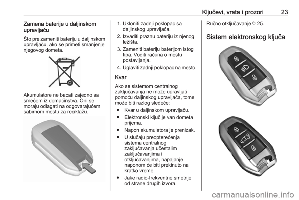 OPEL COMBO E 2019.75  Uputstvo za upotrebu (in Serbian) Ključevi, vrata i prozori23Zamena baterije u daljinskom
upravljaču
Što pre zameniti bateriju u daljinskom
upravljaču, ako se primeti smanjenje
njegovog dometa.
Akumulatore ne bacati zajedno sa
sme