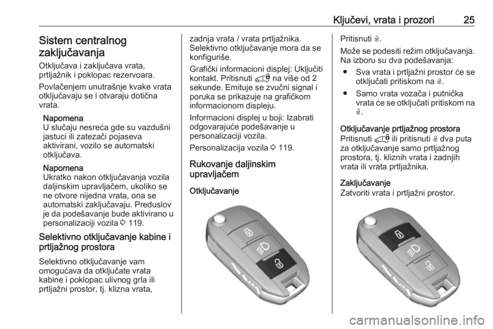 OPEL COMBO E 2019.75  Uputstvo za upotrebu (in Serbian) Ključevi, vrata i prozori25Sistem centralnogzaključavanja
Otključava i zaključava vrata,
prtljažnik i poklopac rezervoara.
Povlačenjem unutrašnje kvake vrata
otključavaju se i otvaraju dotičn