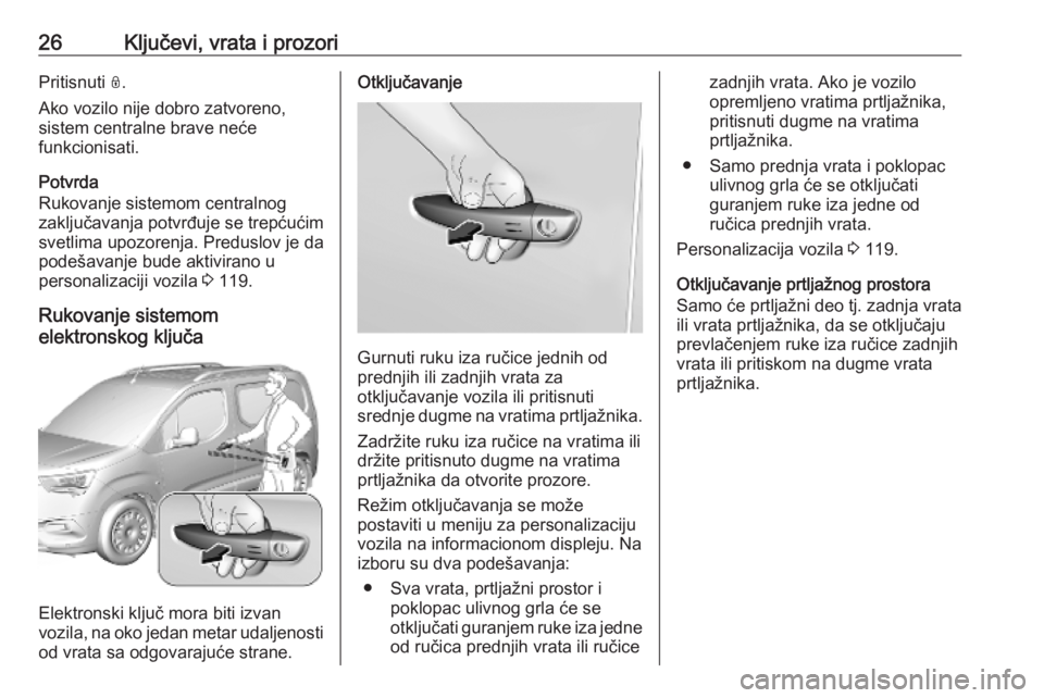 OPEL COMBO E 2019.75  Uputstvo za upotrebu (in Serbian) 26Ključevi, vrata i prozoriPritisnuti N.
Ako vozilo nije dobro zatvoreno,
sistem centralne brave neće
funkcionisati.
Potvrda
Rukovanje sistemom centralnog zaključavanja potvrđuje se trepćućim
sv