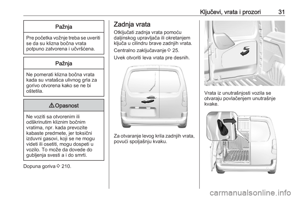 OPEL COMBO E 2019.75 Uputstvo za upotrebu (in Serbian) Ključevi, vrata i prozori31Pažnja
Pre početka vožnje treba se uveritise da su klizna bočna vrata
potpuno zatvorena i učvršćena.
Pažnja
Ne pomerati klizna bočna vrata
kada su vratašca ulivno OPEL COMBO E 2019.75 Uputstvo za upotrebu (in Serbian) Ključevi, vrata i prozori31Pažnja
Pre početka vožnje treba se uveritise da su klizna bočna vrata
potpuno zatvorena i učvršćena.
Pažnja
Ne pomerati klizna bočna vrata
kada su vratašca ulivno