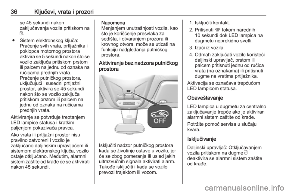 OPEL COMBO E 2019.75  Uputstvo za upotrebu (in Serbian) 36Ključevi, vrata i prozorise 45 sekundi nakon
zaključavanja vozila pritiskom na
e .
● Sistem elektronskog ključa: Praćenje svih vrata, prtljažnika i
poklopca motornog prostora
aktivira se 5 se