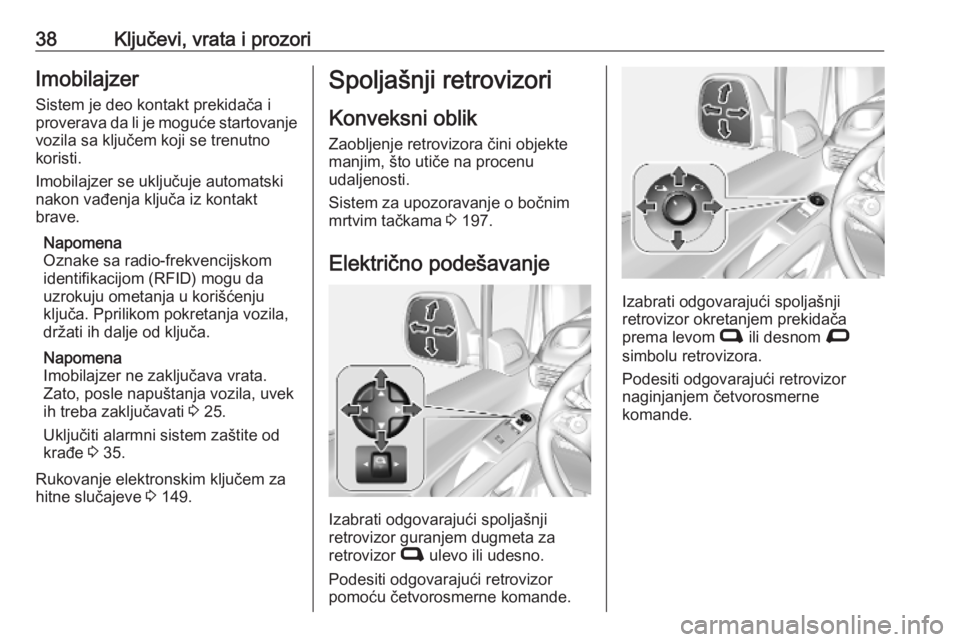 OPEL COMBO E 2019.75  Uputstvo za upotrebu (in Serbian) 38Ključevi, vrata i prozoriImobilajzerSistem je deo kontakt prekidača iproverava da li je moguće startovanje
vozila sa ključem koji se trenutno
koristi.
Imobilajzer se uključuje automatski
nakon 