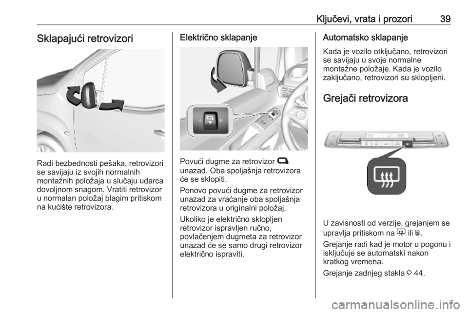 OPEL COMBO E 2019.75  Uputstvo za upotrebu (in Serbian) Ključevi, vrata i prozori39Sklapajući retrovizori
Radi bezbednosti pešaka, retrovizori
se savijaju iz svojih normalnih
montažnih položaja u slučaju udarca
dovoljnom snagom. Vratiti retrovizor
u 
