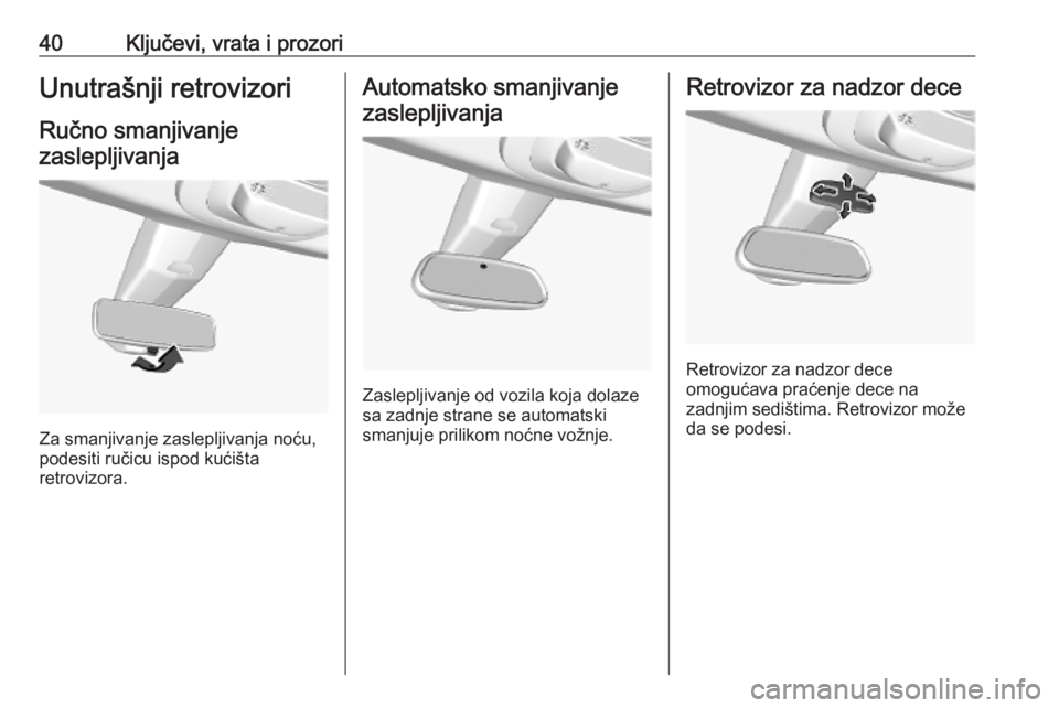 OPEL COMBO E 2019.75  Uputstvo za upotrebu (in Serbian) 40Ključevi, vrata i prozoriUnutrašnji retrovizoriRučno smanjivanjezaslepljivanja
Za smanjivanje zaslepljivanja noću,
podesiti ručicu ispod kućišta
retrovizora.
Automatsko smanjivanje
zaslepljiv