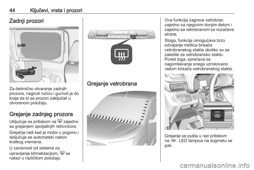 OPEL COMBO E 2019.75  Uputstvo za upotrebu (in Serbian) 44Ključevi, vrata i prozoriZadnji prozori
Za delimično otvaranje zadnjih
prozora, nagnuti ručicu i gurnuti je do
kraja da bi se prozori zaključali u
otvorenom položaju.
Grejanje zadnjeg prozora U