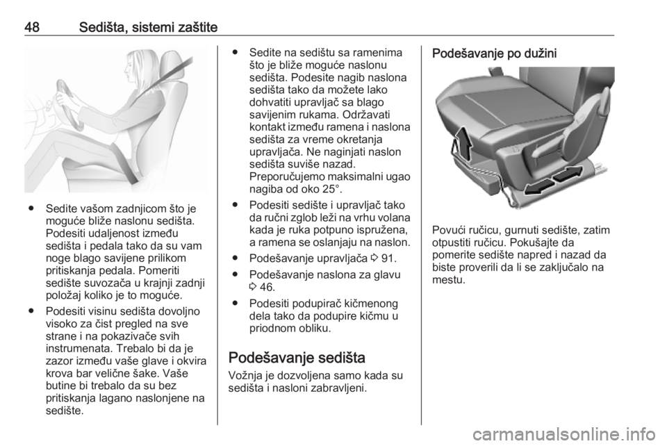 OPEL COMBO E 2019.75  Uputstvo za upotrebu (in Serbian) 48Sedišta, sistemi zaštite
● Sedite vašom zadnjicom što jemoguće bliže naslonu sedišta.
Podesiti udaljenost između
sedišta i pedala tako da su vam
noge blago savijene prilikom
pritiskanja p