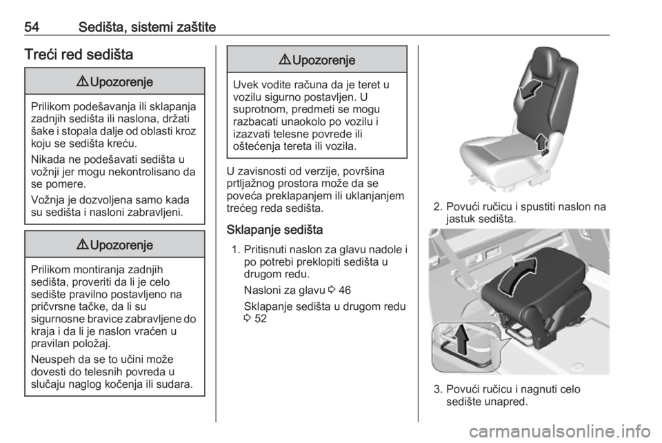 OPEL COMBO E 2019.75  Uputstvo za upotrebu (in Serbian) 54Sedišta, sistemi zaštiteTreći red sedišta9Upozorenje
Prilikom podešavanja ili sklapanja
zadnjih sedišta ili naslona, držati
šake i stopala dalje od oblasti kroz koju se sedišta kreću.
Nika