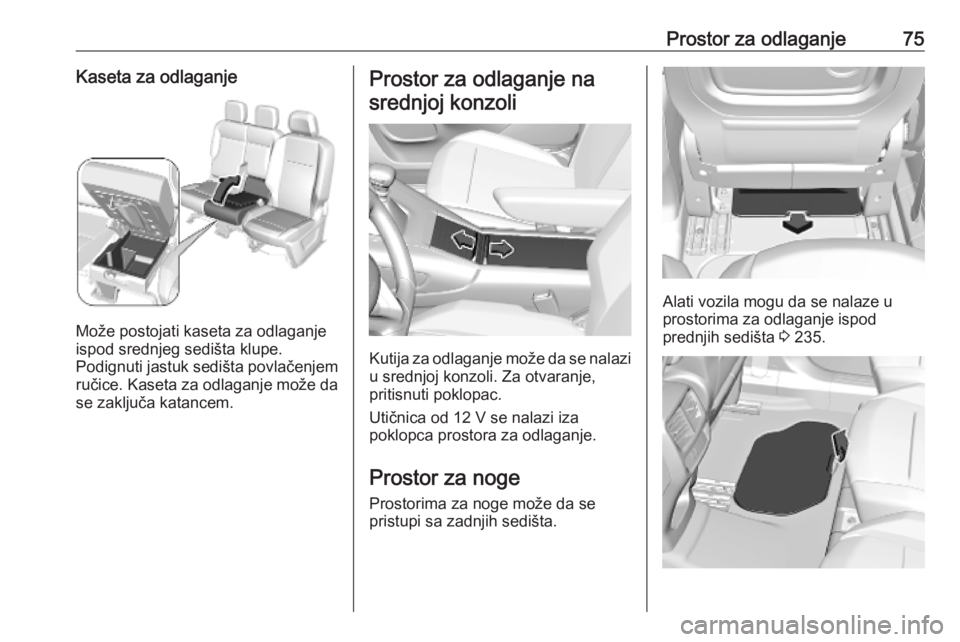 OPEL COMBO E 2019.75 Uputstvo za upotrebu (in Serbian) Prostor za odlaganje75Kaseta za odlaganje
Može postojati kaseta za odlaganje
ispod srednjeg sedišta klupe.
Podignuti jastuk sedišta povlačenjem ručice. Kaseta za odlaganje može da
se zaključa k OPEL COMBO E 2019.75 Uputstvo za upotrebu (in Serbian) Prostor za odlaganje75Kaseta za odlaganje
Može postojati kaseta za odlaganje
ispod srednjeg sedišta klupe.
Podignuti jastuk sedišta povlačenjem ručice. Kaseta za odlaganje može da
se zaključa k