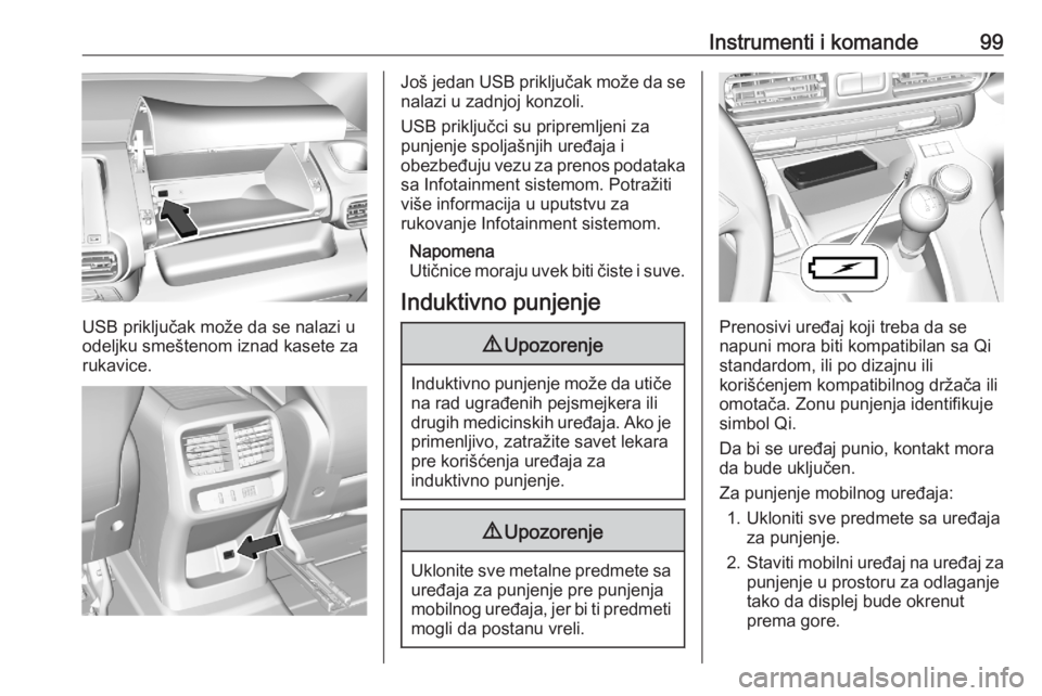 OPEL COMBO E 2020 Uputstvo za upotrebu (in Serbian) Instrumenti i komande99
USB priključak može da se nalazi u
odeljku smeštenom iznad kasete za
rukavice.
Još jedan USB priključak može da se nalazi u zadnjoj konzoli.
USB priključci su pripremlje OPEL COMBO E 2020 Uputstvo za upotrebu (in Serbian) Instrumenti i komande99
USB priključak može da se nalazi u
odeljku smeštenom iznad kasete za
rukavice.
Još jedan USB priključak može da se nalazi u zadnjoj konzoli.
USB priključci su pripremlje