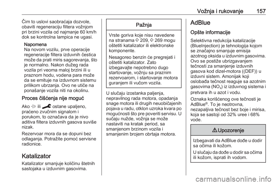 OPEL COMBO E 2020  Uputstvo za upotrebu (in Serbian) Vožnja i rukovanje157Čim to uslovi saobraćaja dozvole,
obaviti regeneraciju filtera vožnjom
pri brzini vozila od najmanje 60 km/h
dok se kontrolna lampica ne ugasi.
Napomena
Na novom vozilu, prve 