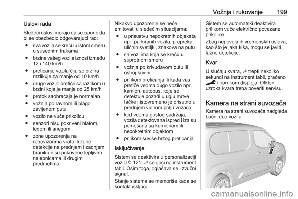 OPEL COMBO E 2020 Uputstvo za upotrebu (in Serbian) Vožnja i rukovanje199Uslovi radaSledeći uslovi moraju da se ispune da
bi se obezbedio odgovarajući rad:
● sva vozila se kreću u istom smeru
u susednim trakama
● brzina vašeg vozila iznosi izm OPEL COMBO E 2020 Uputstvo za upotrebu (in Serbian) Vožnja i rukovanje199Uslovi radaSledeći uslovi moraju da se ispune da
bi se obezbedio odgovarajući rad:
● sva vozila se kreću u istom smeru
u susednim trakama
● brzina vašeg vozila iznosi izm