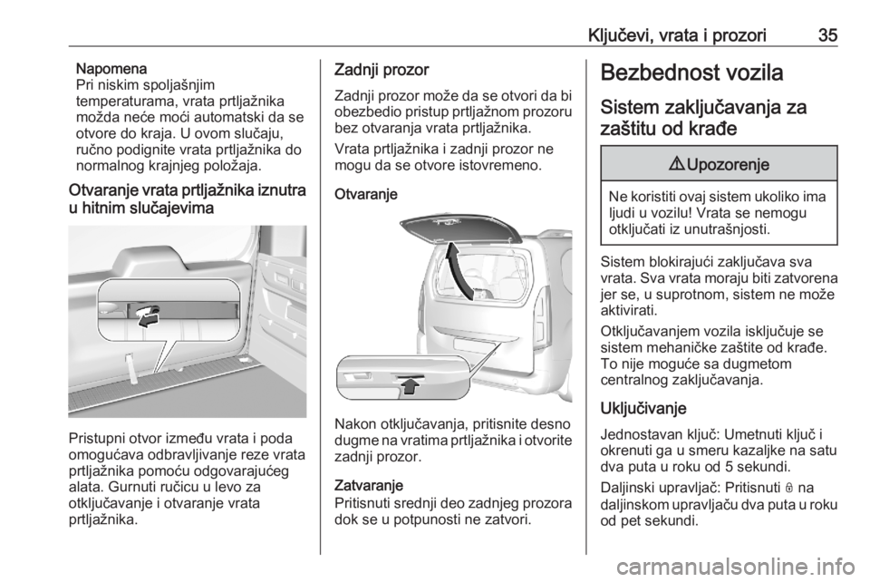 OPEL COMBO E 2020 Uputstvo za upotrebu (in Serbian) Ključevi, vrata i prozori35Napomena
Pri niskim spoljašnjim
temperaturama, vrata prtljažnika
možda neće moći automatski da se otvore do kraja. U ovom slučaju,
ručno podignite vrata prtljažnika OPEL COMBO E 2020 Uputstvo za upotrebu (in Serbian) Ključevi, vrata i prozori35Napomena
Pri niskim spoljašnjim
temperaturama, vrata prtljažnika
možda neće moći automatski da se otvore do kraja. U ovom slučaju,
ručno podignite vrata prtljažnika