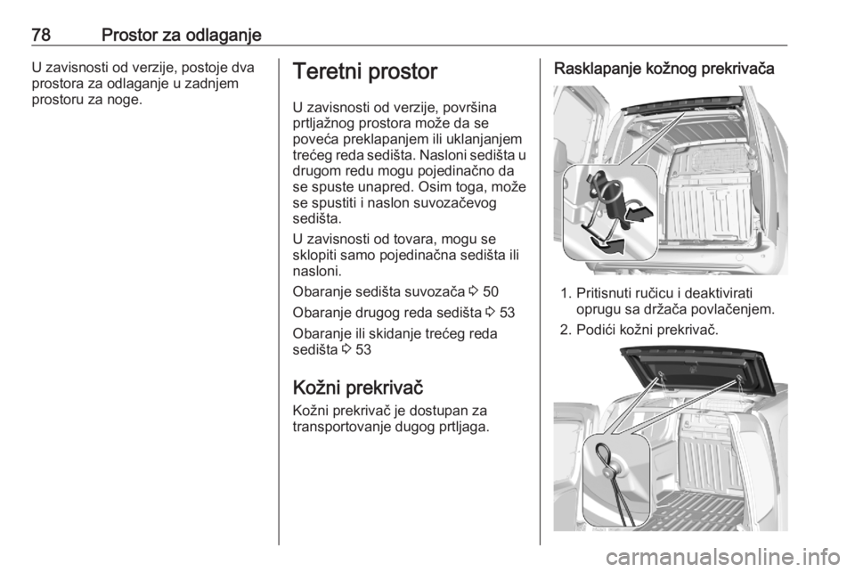 OPEL COMBO E 2020 Uputstvo za upotrebu (in Serbian) 78Prostor za odlaganjeU zavisnosti od verzije, postoje dva
prostora za odlaganje u zadnjem
prostoru za noge.Teretni prostor
U zavisnosti od verzije, površina
prtljažnog prostora može da se
poveća OPEL COMBO E 2020 Uputstvo za upotrebu (in Serbian) 78Prostor za odlaganjeU zavisnosti od verzije, postoje dva
prostora za odlaganje u zadnjem
prostoru za noge.Teretni prostor
U zavisnosti od verzije, površina
prtljažnog prostora može da se
poveća