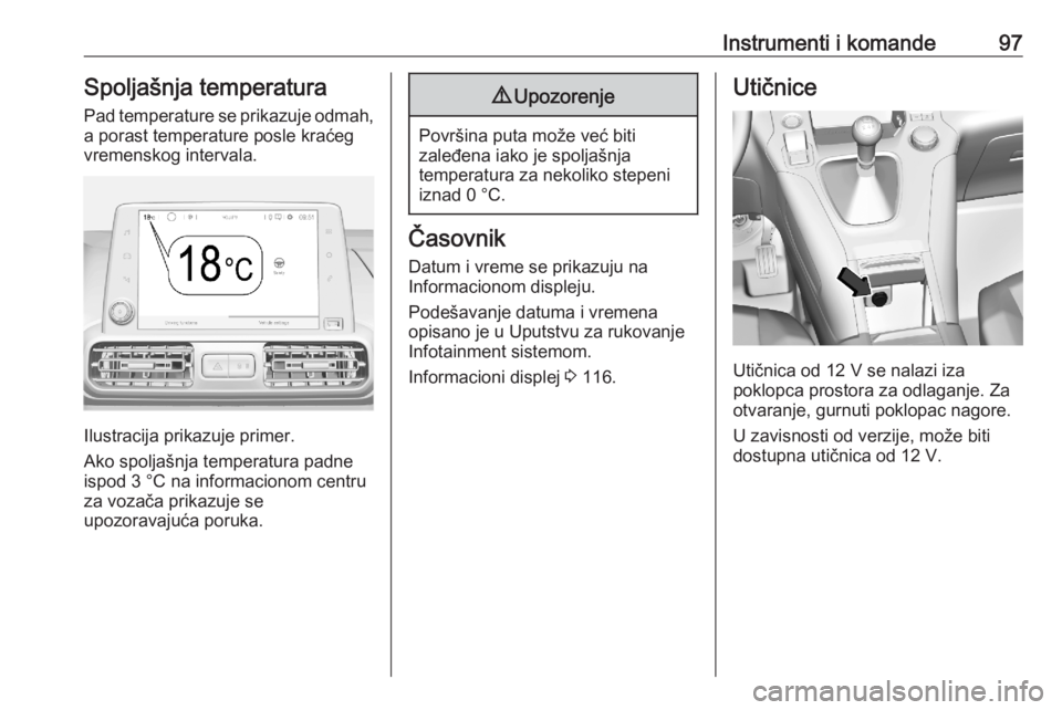 OPEL COMBO E 2020 Uputstvo za upotrebu (in Serbian) Instrumenti i komande97Spoljašnja temperaturaPad temperature se prikazuje odmah,
a porast temperature posle kraćeg
vremenskog intervala.
Ilustracija prikazuje primer.
Ako spoljašnja temperatura pad OPEL COMBO E 2020 Uputstvo za upotrebu (in Serbian) Instrumenti i komande97Spoljašnja temperaturaPad temperature se prikazuje odmah,
a porast temperature posle kraćeg
vremenskog intervala.
Ilustracija prikazuje primer.
Ako spoljašnja temperatura pad