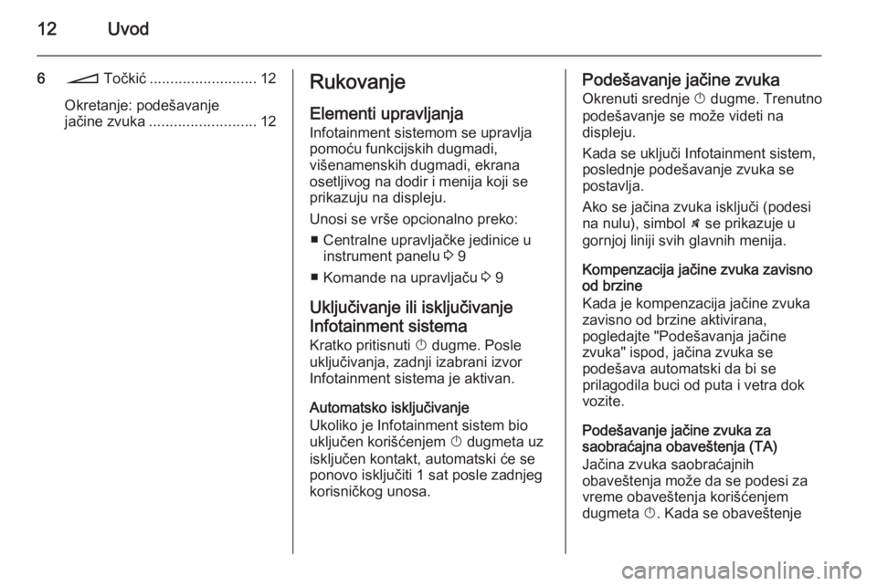 OPEL CORSA 2014.5  Uputstvo za upotrebu (in Serbian) 12Uvod
6o  Točkić .......................... 12
Okretanje: podešavanje
jačine zvuka .......................... 12Rukovanje
Elementi upravljanja
Infotainment sistemom se upravlja pomoću funkcijski