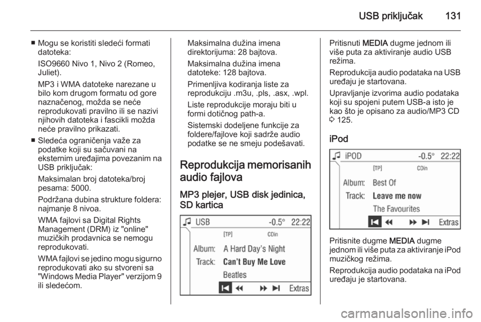 OPEL CORSA 2014.5 Uputstvo za upotrebu (in Serbian) USB priključak131
■ Mogu se koristiti sledeći formatidatoteka:
ISO9660 Nivo 1, Nivo 2 (Romeo,
Juliet).
MP3 i WMA datoteke narezane u bilo kom drugom formatu od gore
naznačenog, možda se neće
re OPEL CORSA 2014.5 Uputstvo za upotrebu (in Serbian) USB priključak131
■ Mogu se koristiti sledeći formatidatoteka:
ISO9660 Nivo 1, Nivo 2 (Romeo,
Juliet).
MP3 i WMA datoteke narezane u bilo kom drugom formatu od gore
naznačenog, možda se neće
re