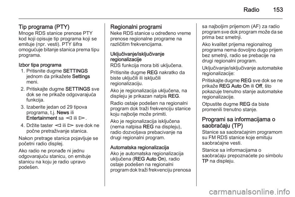 OPEL CORSA 2014.5 Uputstvo za upotrebu (in Serbian) Radio153
Tip programa (PTY)Mnoge RDS stanice prenose PTY
kod koji opisuje tip programa koji se
emituje (npr. vesti). PTY šifra
omogućuje bitanje stanica prema tipu
programa.
Izbor tipa programa 1. P OPEL CORSA 2014.5 Uputstvo za upotrebu (in Serbian) Radio153
Tip programa (PTY)Mnoge RDS stanice prenose PTY
kod koji opisuje tip programa koji se
emituje (npr. vesti). PTY šifra
omogućuje bitanje stanica prema tipu
programa.
Izbor tipa programa 1. P