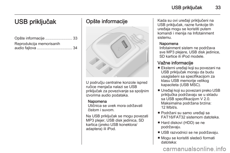 OPEL CORSA 2014.5 Uputstvo za upotrebu (in Serbian) USB priključak33USB priključakOpšte informacije.........................33
Reprodukcija memorisanih
audio fajlova ................................. 34Opšte informacije
U području centralne konzol OPEL CORSA 2014.5 Uputstvo za upotrebu (in Serbian) USB priključak33USB priključakOpšte informacije.........................33
Reprodukcija memorisanih
audio fajlova ................................. 34Opšte informacije
U području centralne konzol