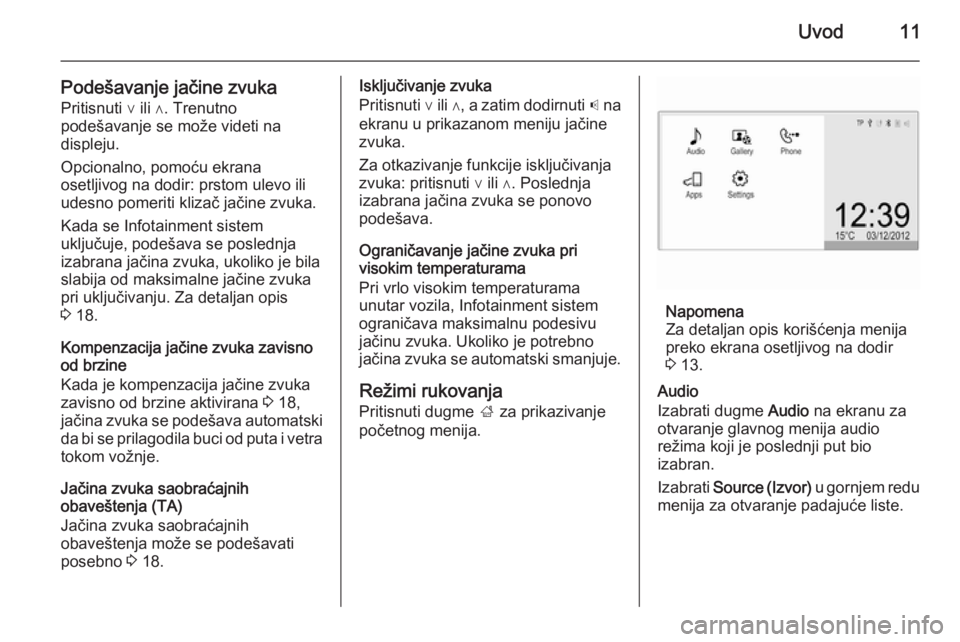 OPEL CORSA 2015  Uputstvo za rukovanje Infotainment sistemom (in Serbian) Uvod11
Podešavanje jačine zvuka
Pritisnuti ∨ ili ∧. Trenutno
podešavanje se može videti na
displeju.
Opcionalno, pomoću ekrana
osetljivog na dodir: prstom ulevo ili
udesno pomeriti klizač ja