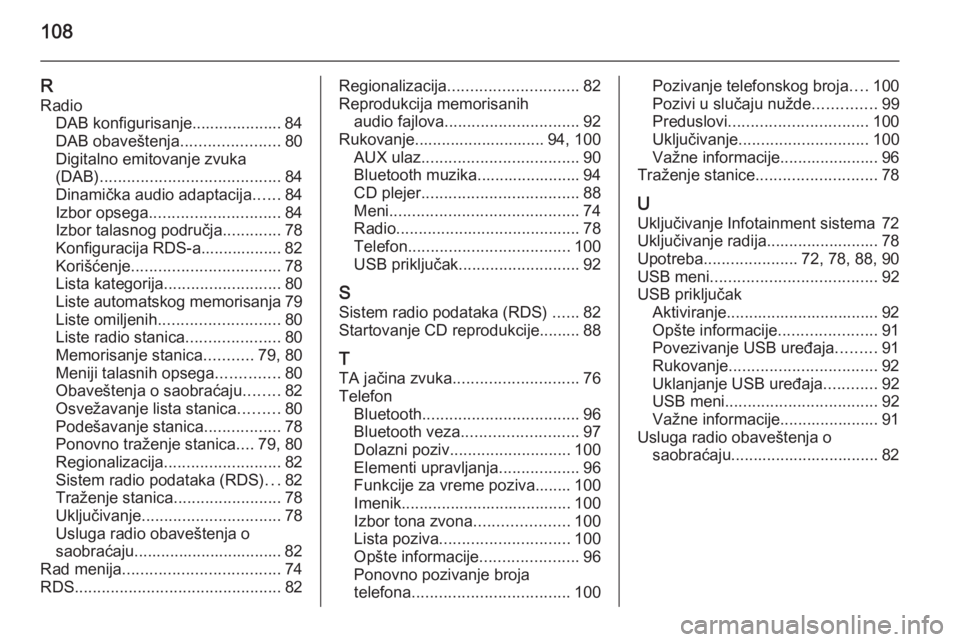 OPEL CORSA 2015  Uputstvo za rukovanje Infotainment sistemom (in Serbian) 108
RRadio DAB konfigurisanje.................... 84
DAB obaveštenja ......................80
Digitalno emitovanje zvuka
(DAB) ........................................ 84
Dinamička audio adaptacija 