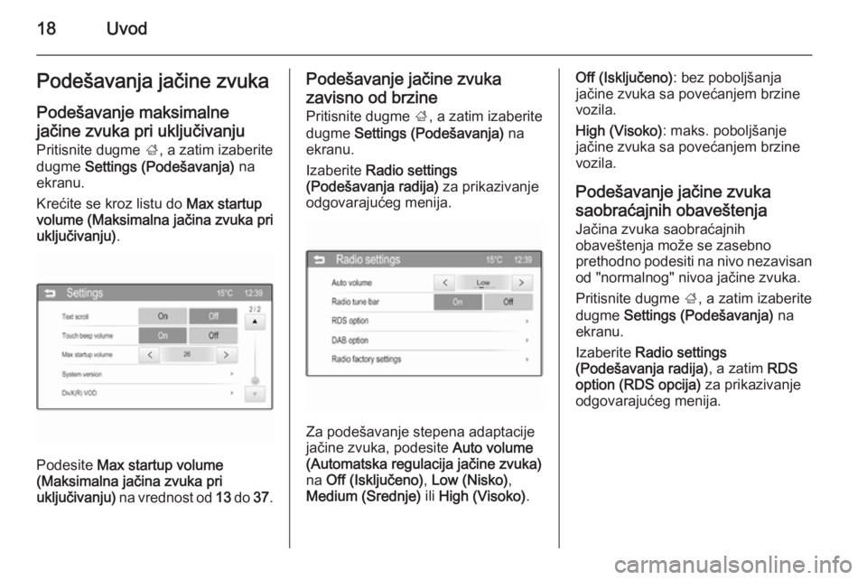 OPEL CORSA 2015  Uputstvo za rukovanje Infotainment sistemom (in Serbian) 18UvodPodešavanja jačine zvukaPodešavanje maksimalnejačine zvuka pri uključivanju Pritisnite dugme  ;, a zatim izaberite
dugme  Settings (Podešavanja)  na
ekranu.
Krećite se kroz listu do  Max 