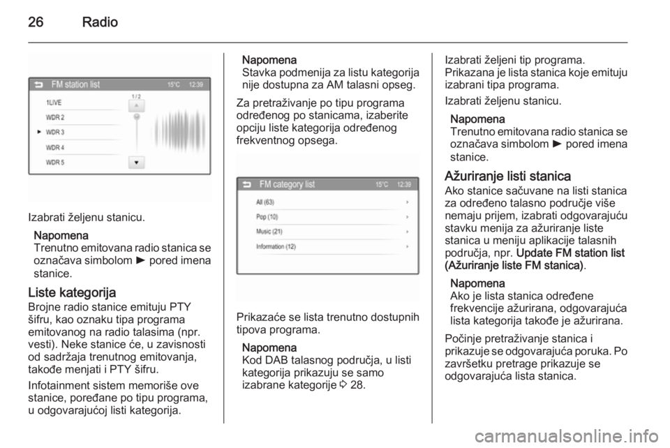 OPEL CORSA 2015  Uputstvo za rukovanje Infotainment sistemom (in Serbian) 26Radio
Izabrati željenu stanicu.Napomena
Trenutno emitovana radio stanica se označava simbolom  l pored imena
stanice.
Liste kategorija
Brojne radio stanice emituju PTY
šifru, kao oznaku tipa prog