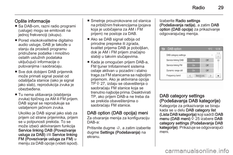OPEL CORSA 2015  Uputstvo za rukovanje Infotainment sistemom (in Serbian) Radio29
Opšte informacije■ Sa DAB-om, razni radio programi (usluge) mogu se emitovati na
jednoj frekvenciji (skupu).
■ Pored visokokvalitetne digitalno audio usluge, DAB je takođe u
stanju da pr